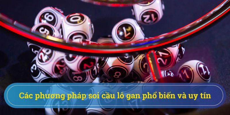 Các phương pháp hỗ trợ soi cầu lô gan hiệu quả mà bạn nên tham khảo