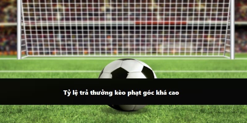 Tỷ lệ trả thưởng kèo Corners khá cao